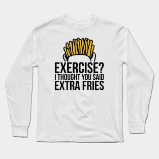 Gym Exercise I Thought You Said Extra Fries Long Sleeve T-Shirt